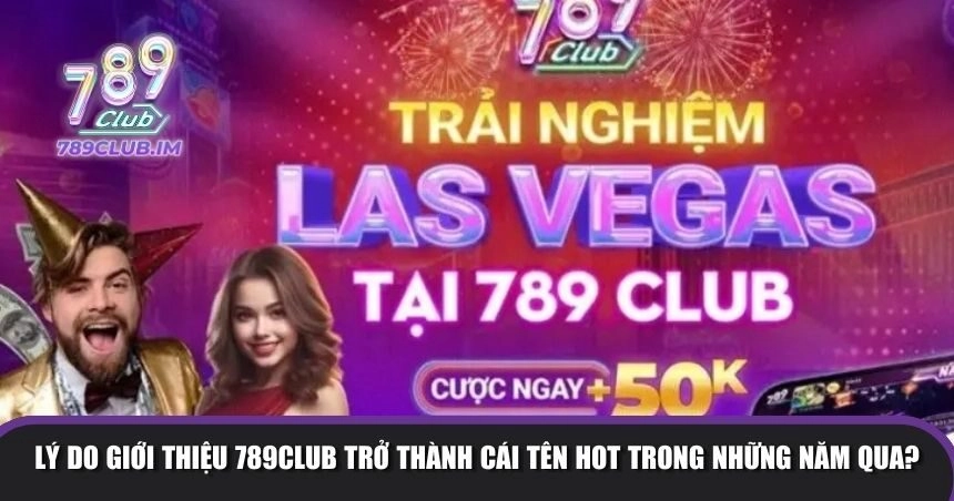 Lý do giới thiệu 789Club